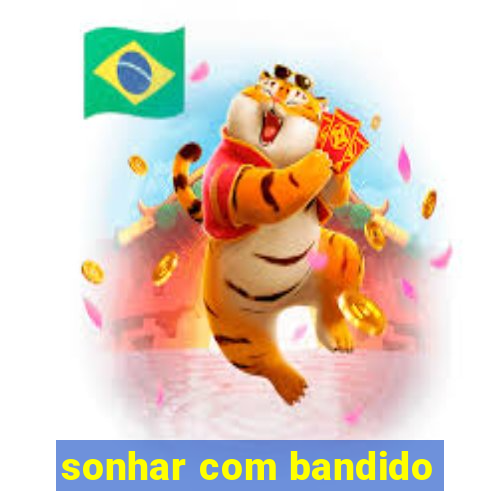 sonhar com bandido